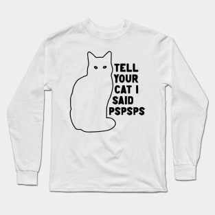 Tell Your Cat I Said Pspsps v2 Long Sleeve T-Shirt